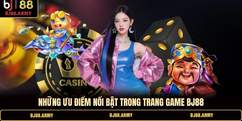 Những ưu điểm nổi bật trong trang game BJ88