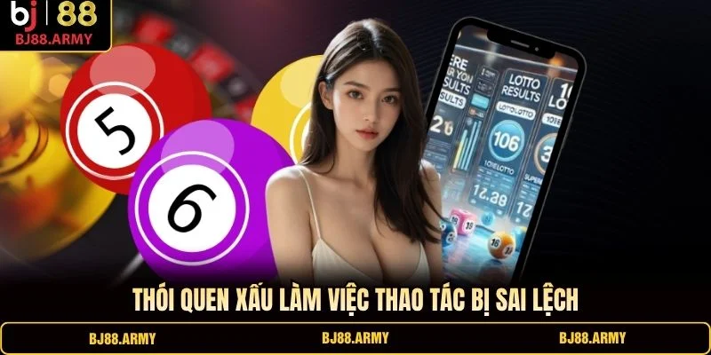 Thói quen xấu làm việc thao tác bị sai lệch Thói quen xấu làm việc thao tác bị sai lệch