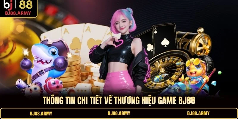 Thông tin chi tiết về thương hiệu game BJ88
